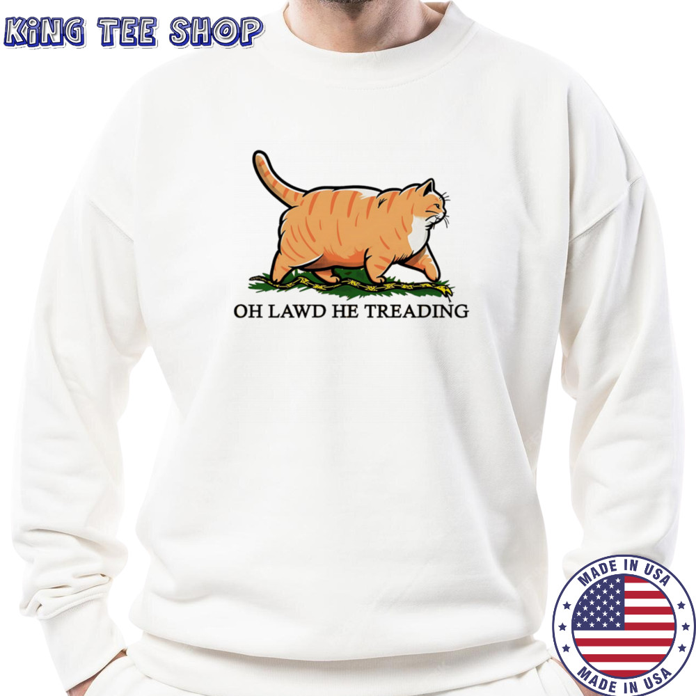 Cat oh lawd he treading shirt Sweatshirt