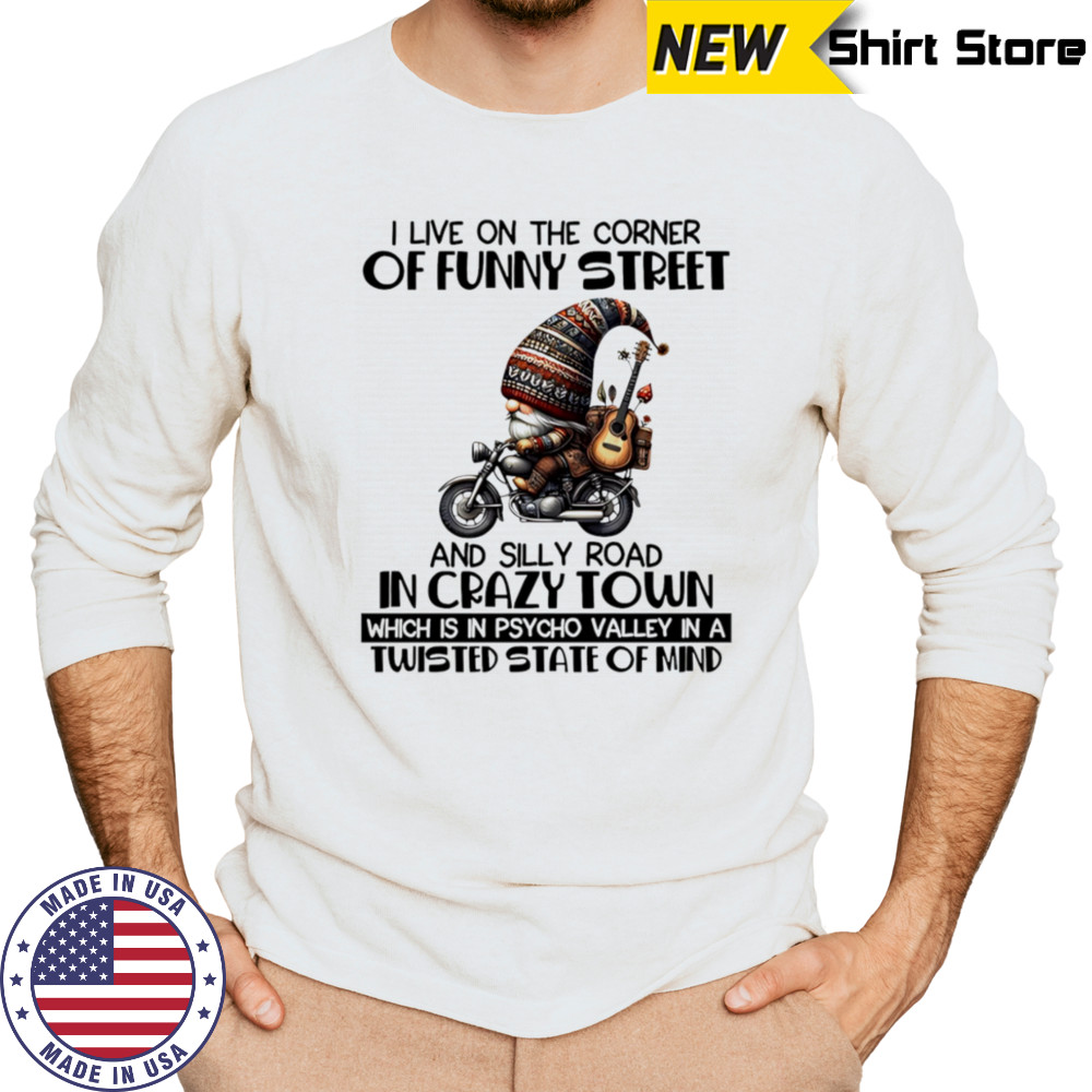 Gnome I live on the corner of funny street and silly road in crazy town shirt Long Sleeved