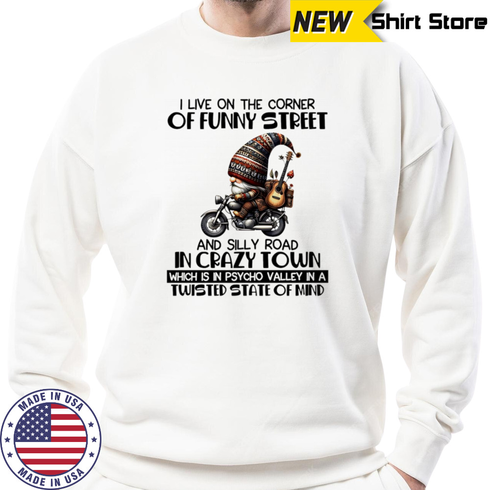 Gnome I live on the corner of funny street and silly road in crazy town shirt Sweatshirt