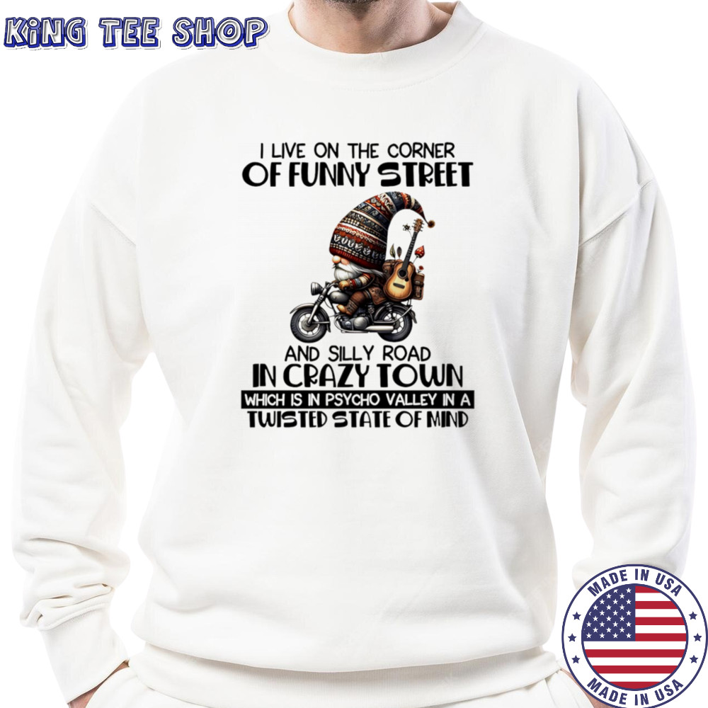 Gnome I live on the corner of funny street and silly road in crazy town shirt Sweatshirt