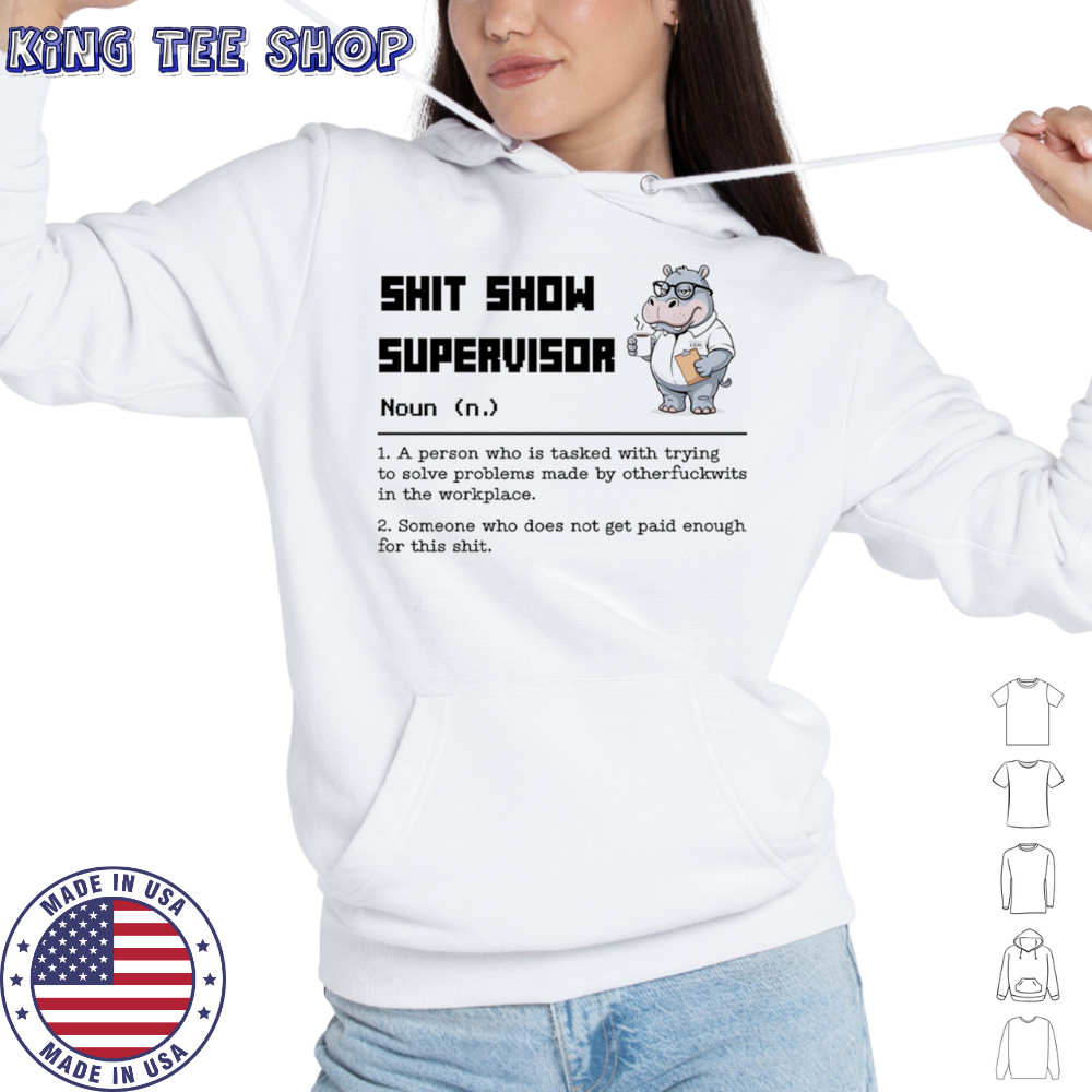 Hippo shit show supervisor a person who is tasked with trying to solve problems made by otherfuckwits in the workplace shirt Hoodie