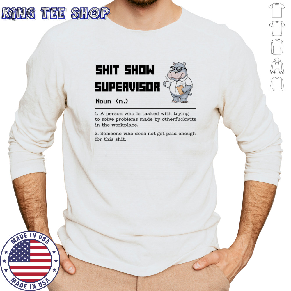 Hippo shit show supervisor a person who is tasked with trying to solve problems made by otherfuckwits in the workplace shirt Long Sleeved