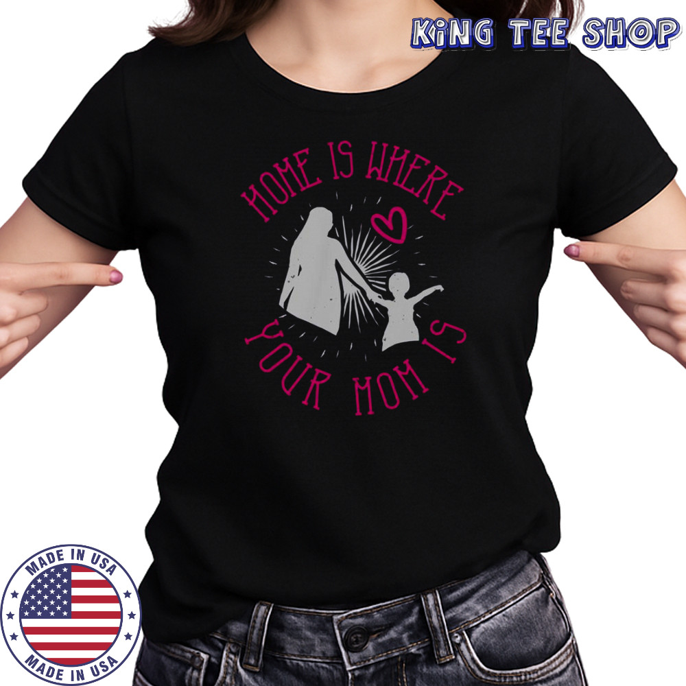 Home Is Where Your Mom Is T-Shirt Women's T-shirt