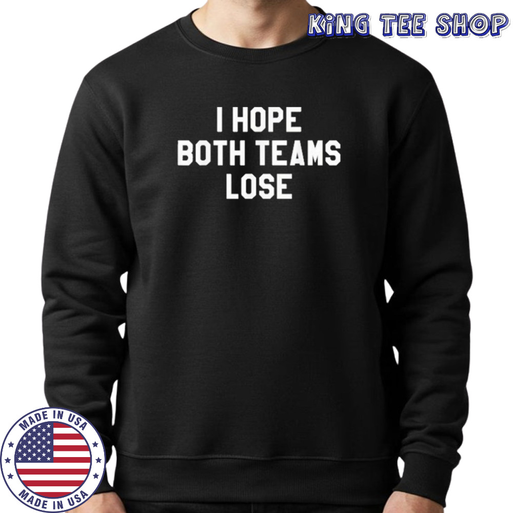 I Hope Both Teams Lose T-Shirt Sweatshirt