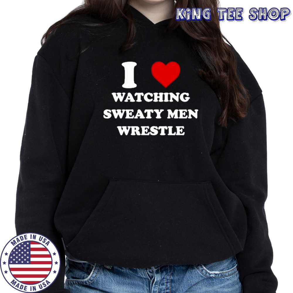 I Watching Sweaty Men Wrestle T-Shirt Hoodie