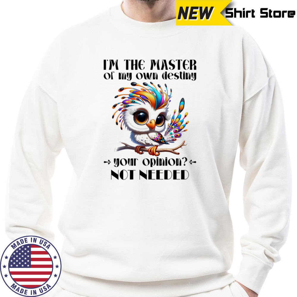 I’m the master of my own destiny your opinion not needed shirt Sweatshirt