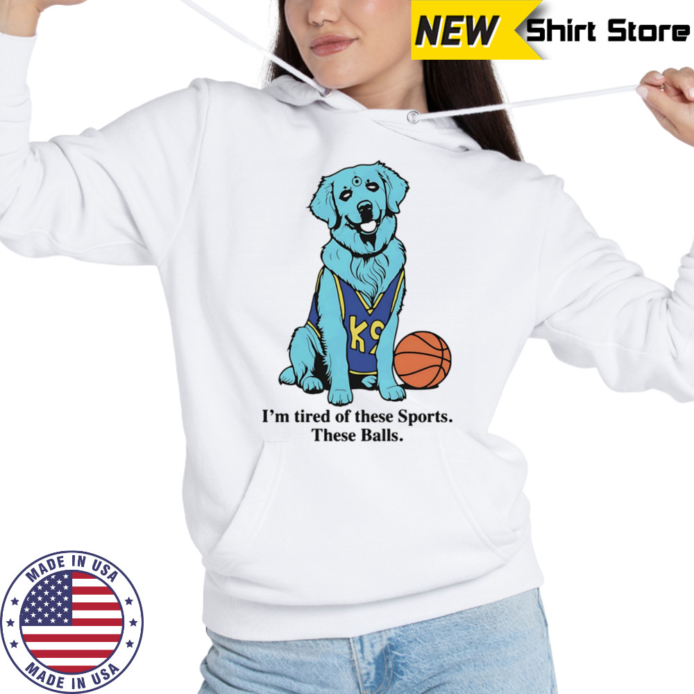 I’m tired of these sports these balls basketball shirt Hoodie