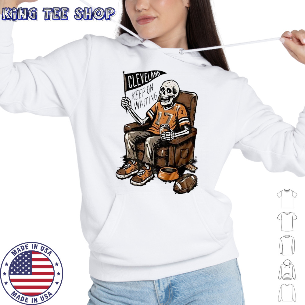 Keep On Waiting Cleveland Skeleton Beer shirt Hoodie