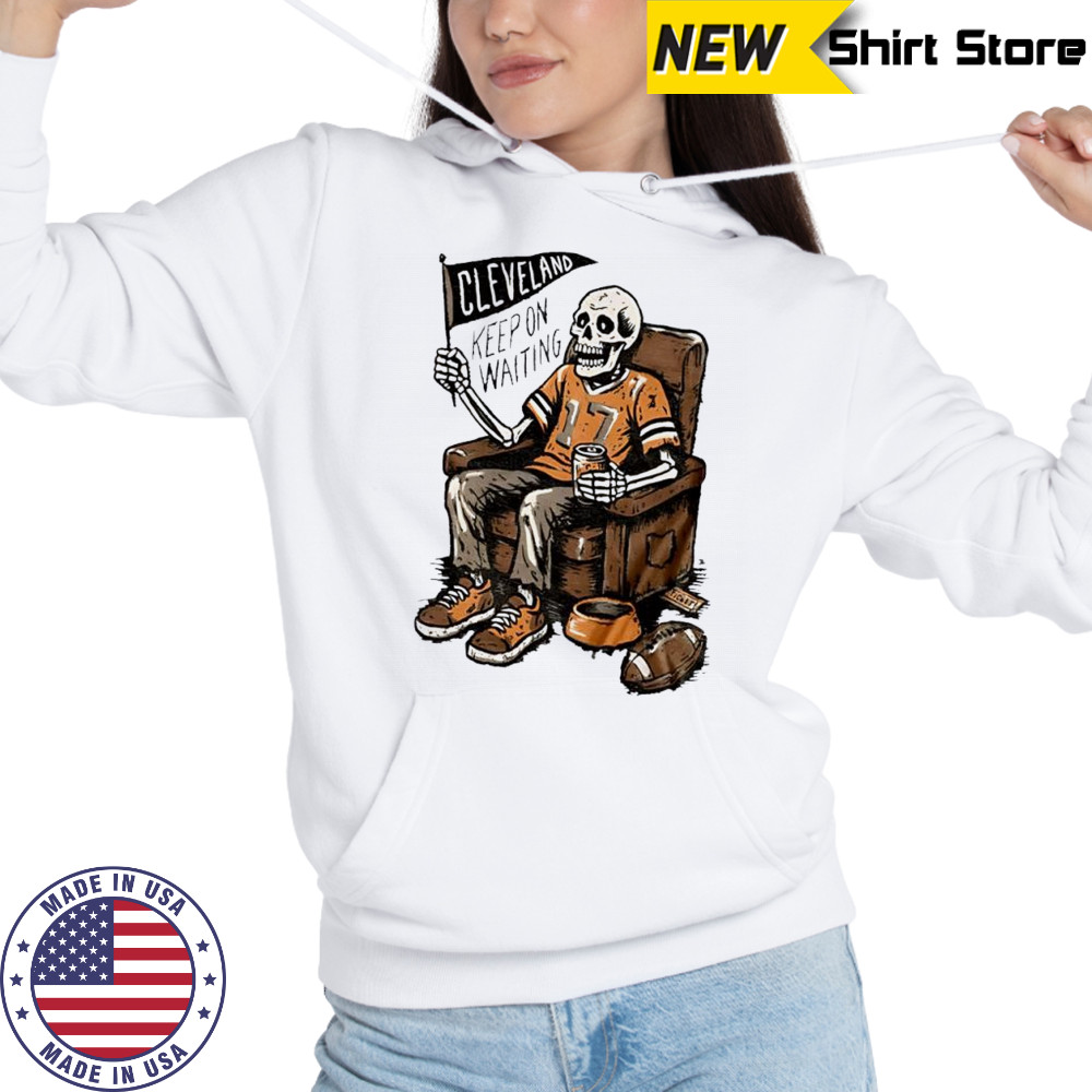 Keep On Waiting Cleveland Skeleton Beer shirt Hoodie