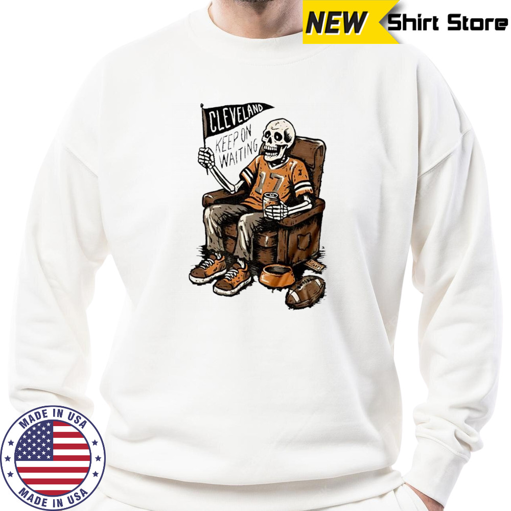 Keep On Waiting Cleveland Skeleton Beer shirt Sweatshirt