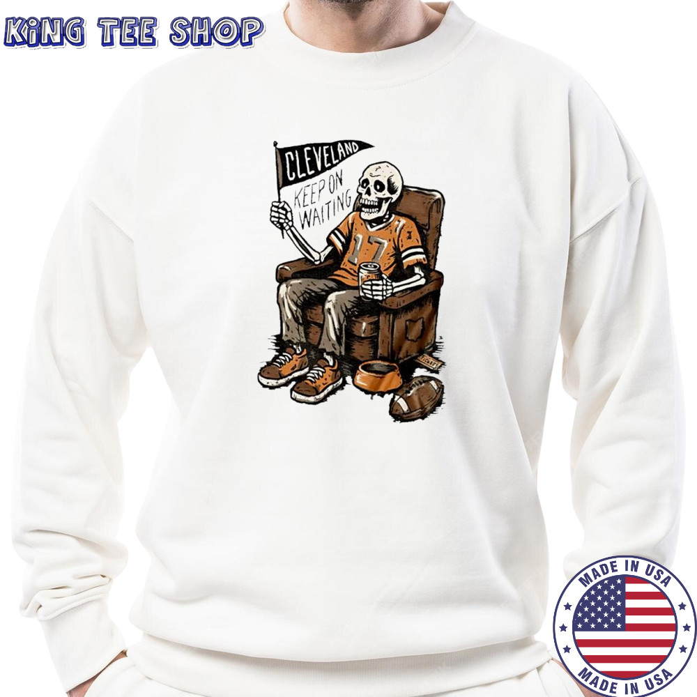 Keep On Waiting Cleveland Skeleton Beer shirt Sweatshirt