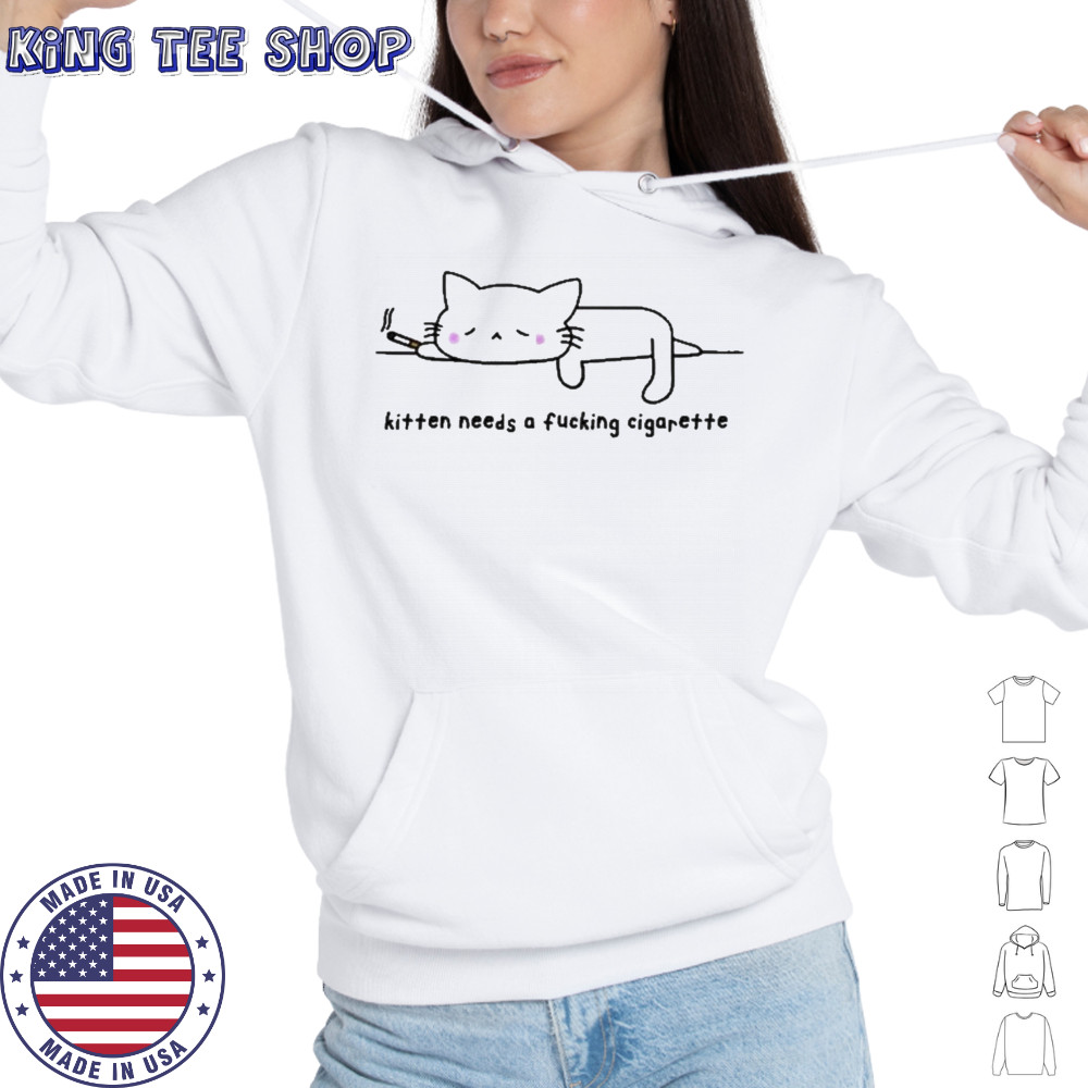 Kitten Needs A Fucking Cigarette Cat T-Shirt Hoodie