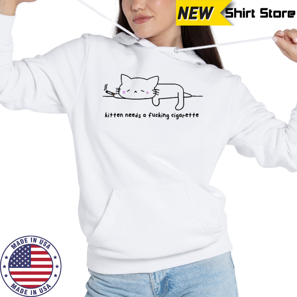 Kitten Needs A Fucking Cigarette Cat T-Shirt Hoodie