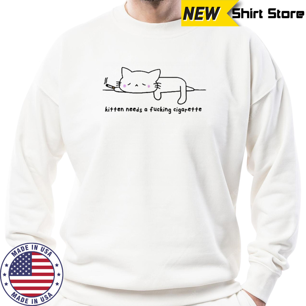 Kitten Needs A Fucking Cigarette Cat T-Shirt Sweatshirt
