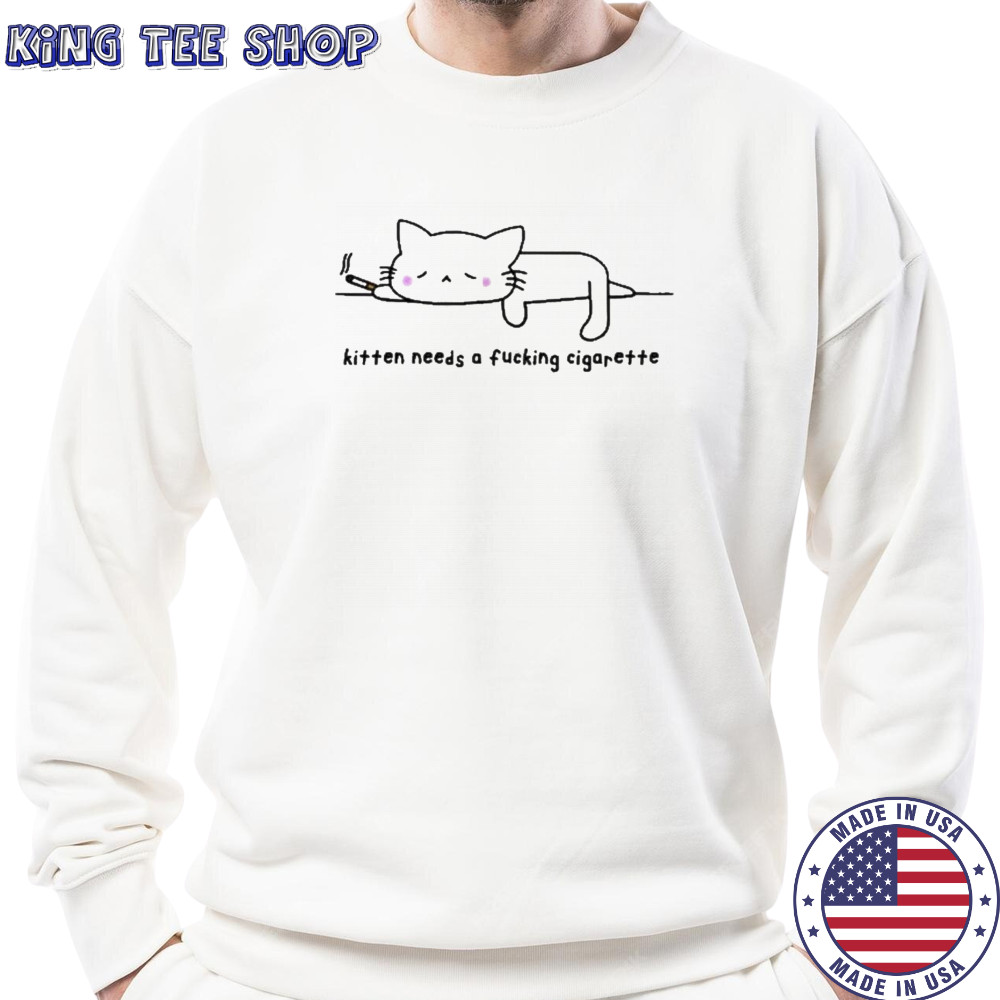 Kitten Needs A Fucking Cigarette Cat T-Shirt Sweatshirt