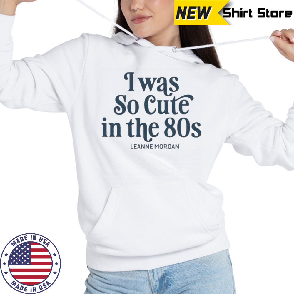 Leanne Morgan Cute In The 80s T-Shirt Hoodie