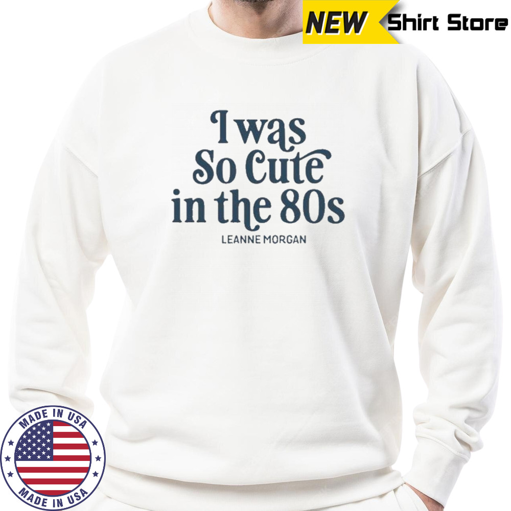 Leanne Morgan Cute In The 80s T-Shirt Sweatshirt