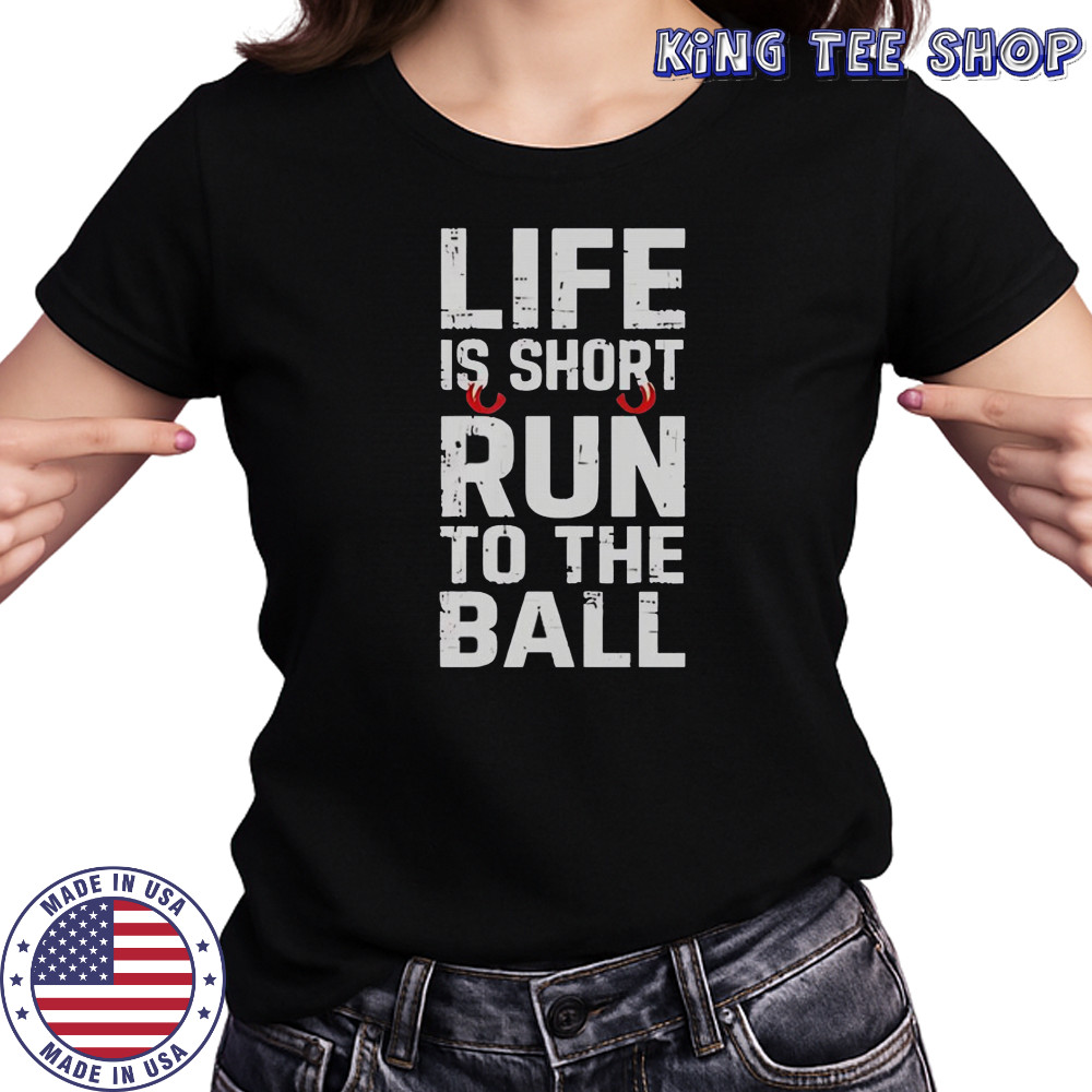 Life Is Short Run To The Ball T-Shirt Women's T-shirt
