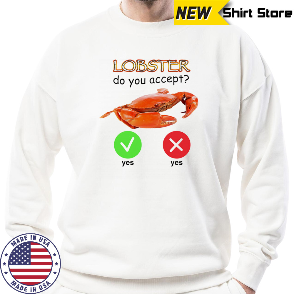 Lobster do you accept shirt Sweatshirt