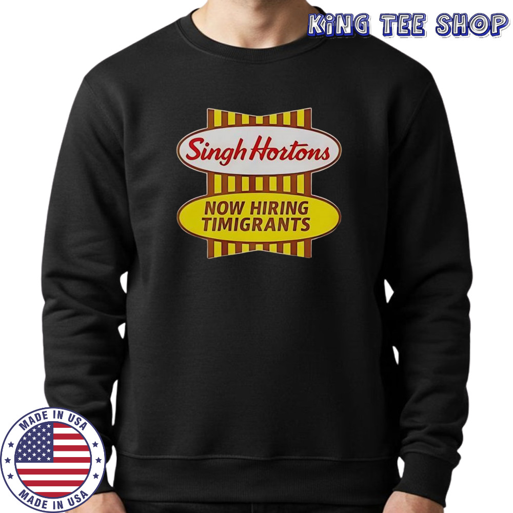 Singh Hortons Now Hiring Timigrants Logo T-Shirt Sweatshirt