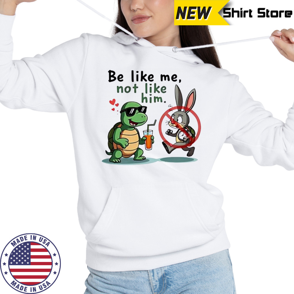 Turtle and Bunny Cartoon be like me not like him shirt Hoodie