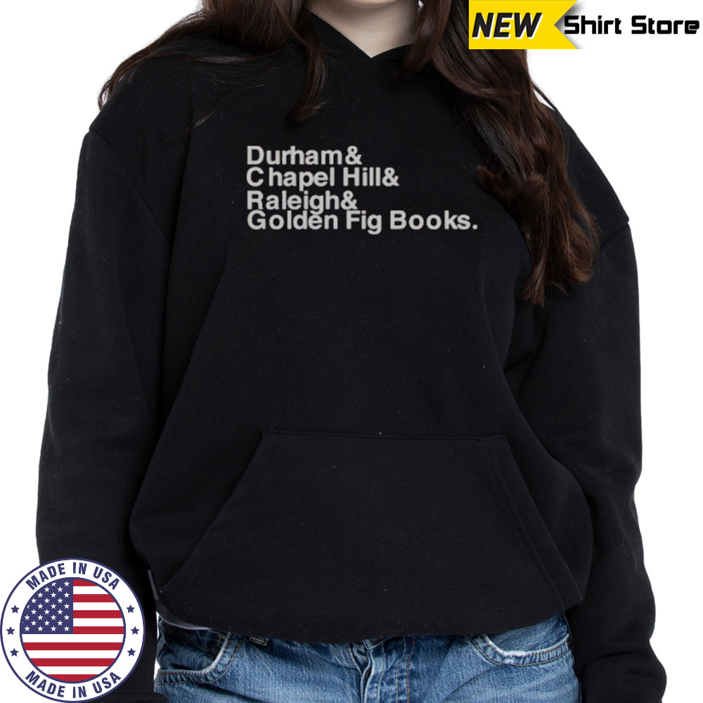 Durham Chapel Hill Raleigh Golden Fig Books T-Shirt Hoodie