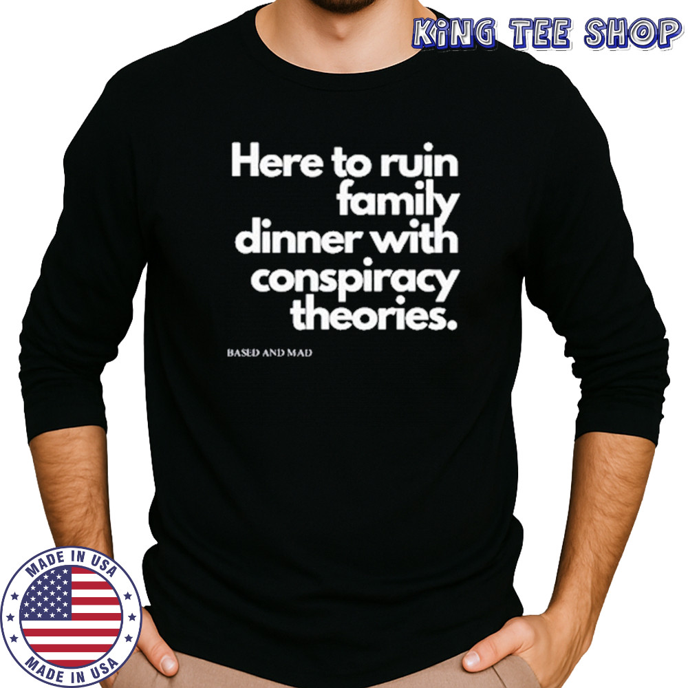 Here To Ruin Family Dinner With Conspiracy Theories T-Shirt Long Sleeved