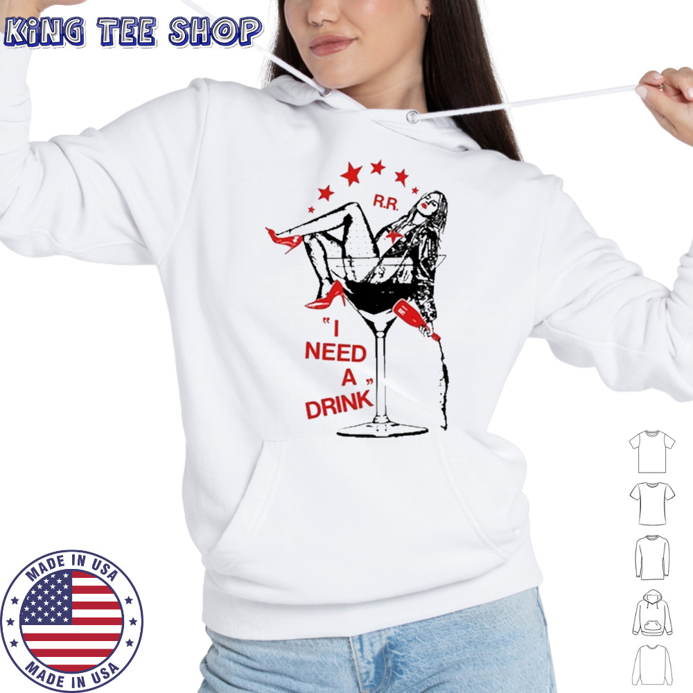 I Need A Drink T-Shirt Hoodie