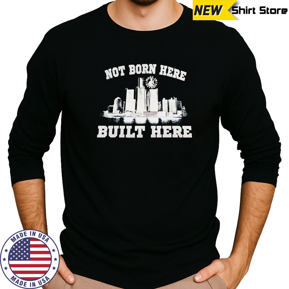 Not born here built here shirt Long Sleeved