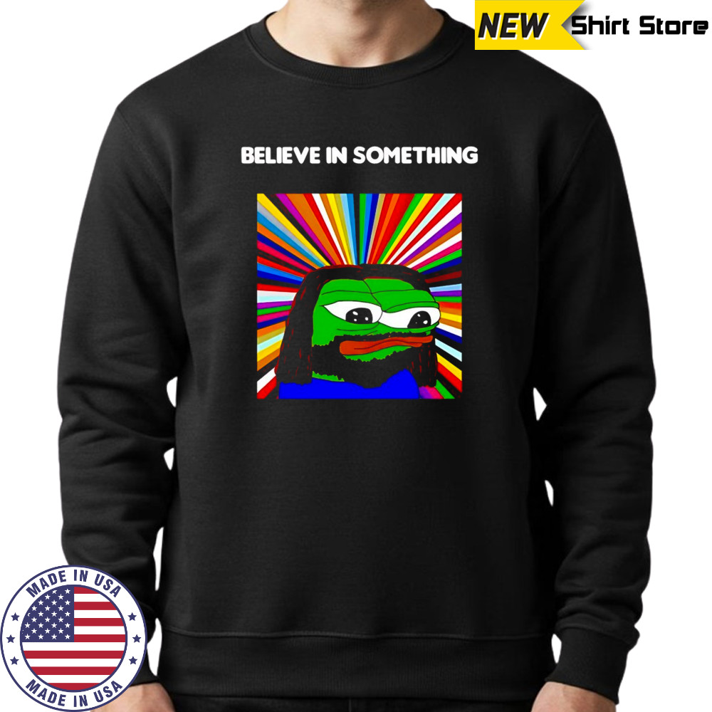 Pepe the Frog believe in something shirt Sweatshirt