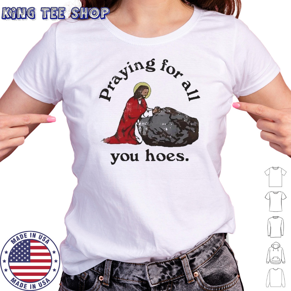 Praying For All You Hoes Jesus T-Shirt Women's T-shirt
