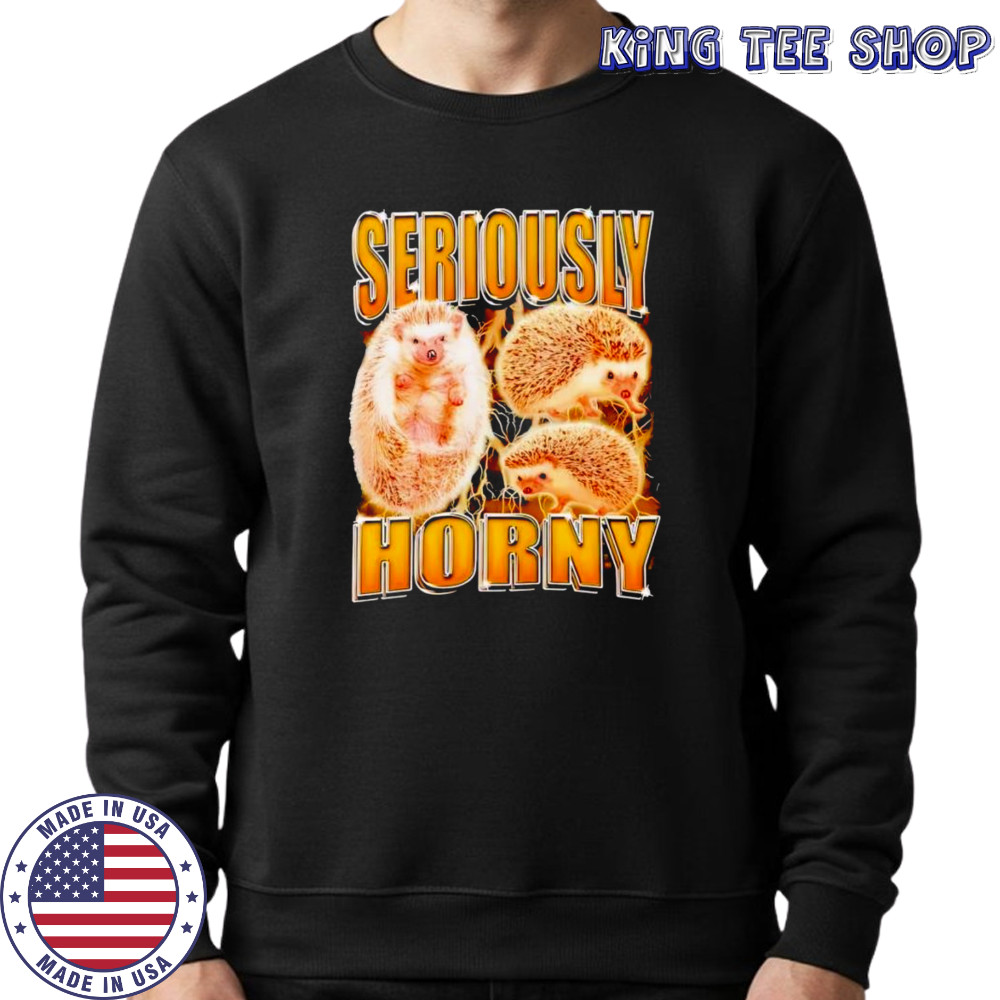 Seriously Horny Hedgehog shirt Sweatshirt
