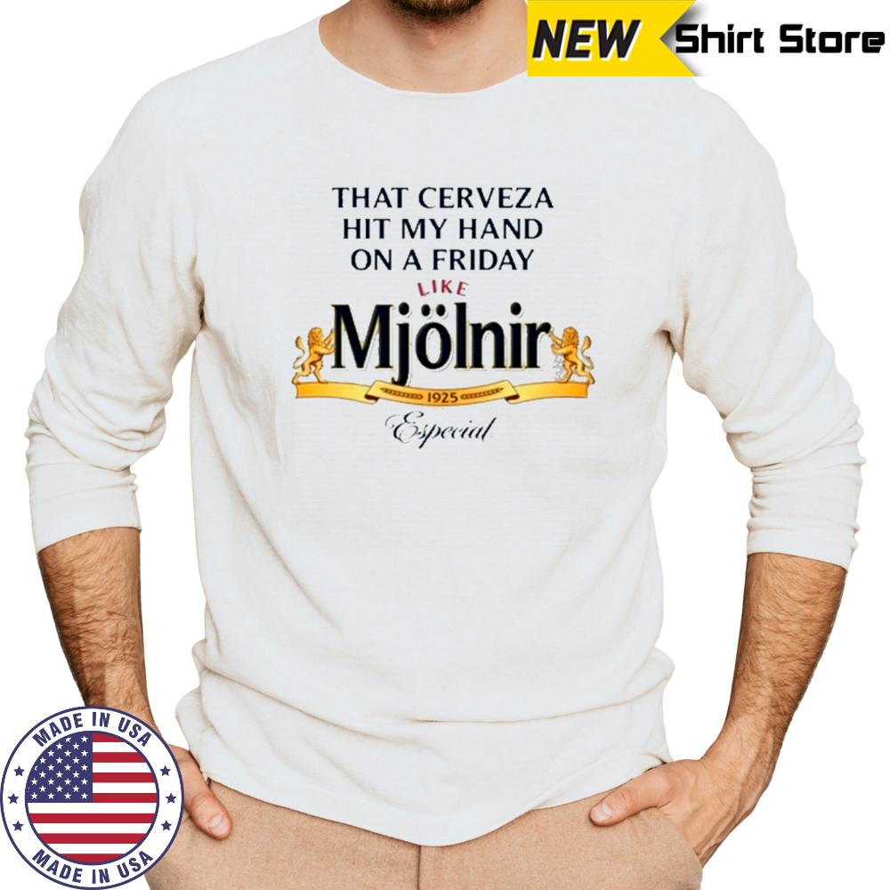That Cerveza Hit My Hand On A Friday Like Mjolnir T-Shirt Long Sleeved