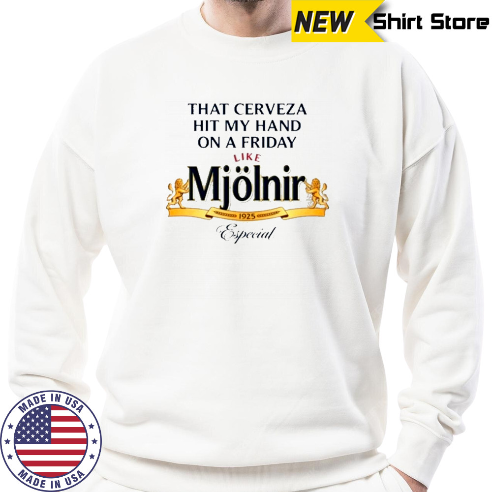 That Cerveza Hit My Hand On A Friday Like Mjolnir T-Shirt Sweatshirt