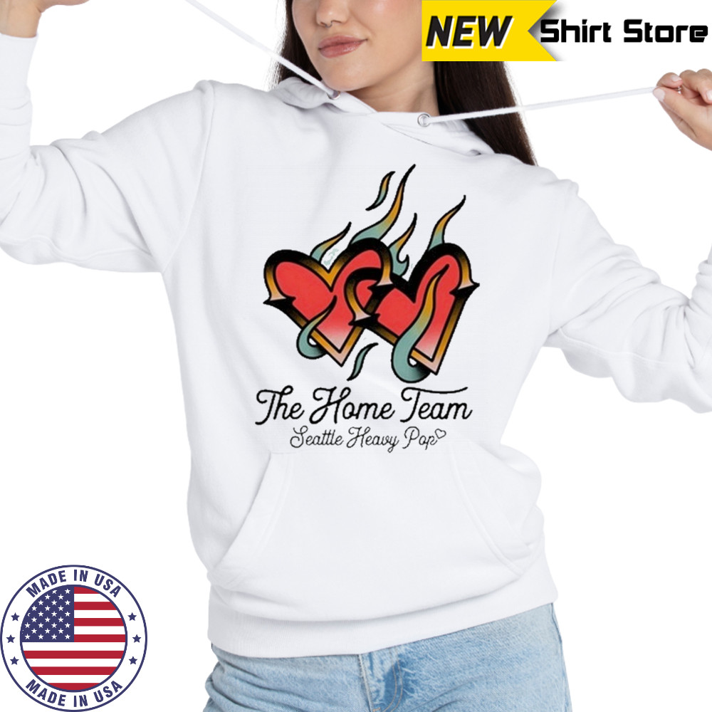 The Home Team Seattle Heavy Pop Burning Hearts T-Shirt Hoodie
