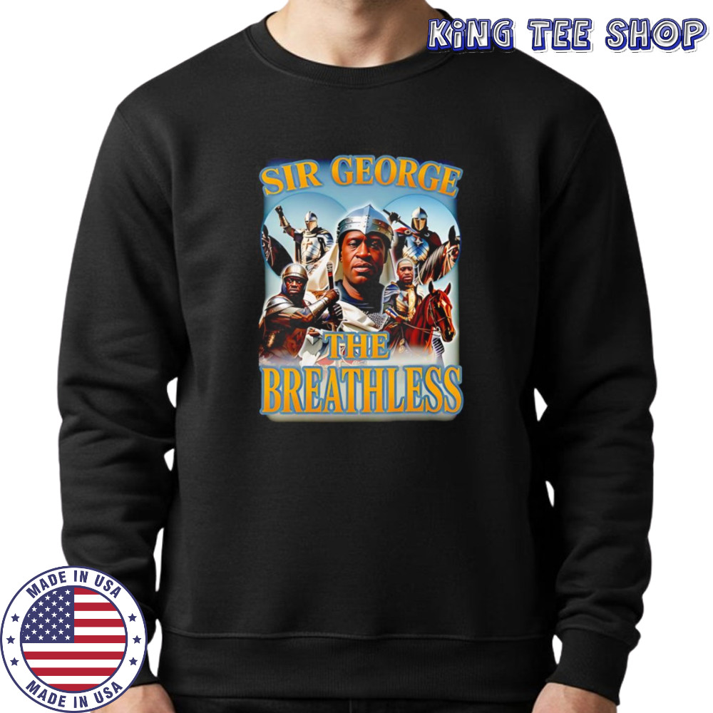 Sir george the breathless shirt Sweatshirt