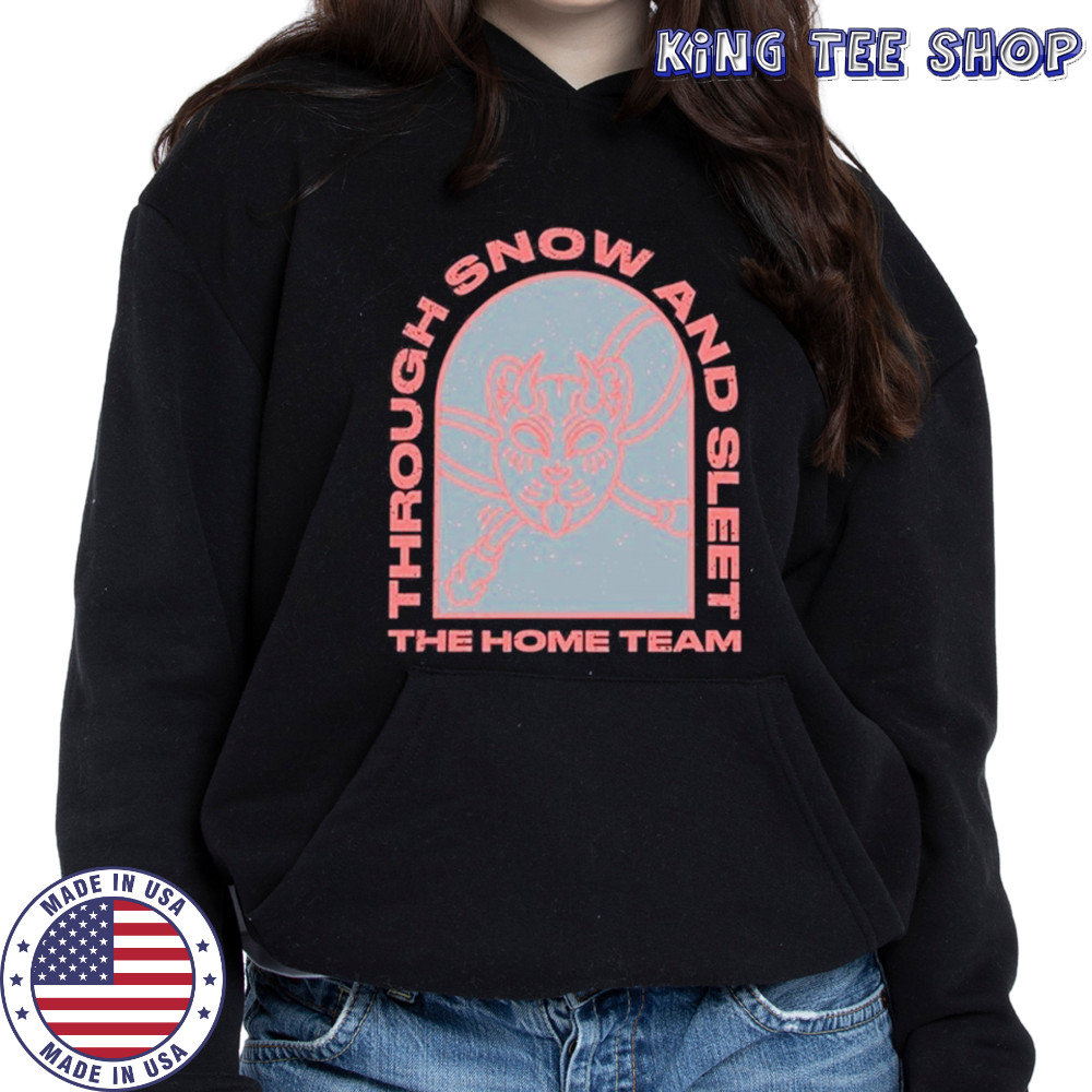 The Home Team Through Snow And T-Shirt Hoodie