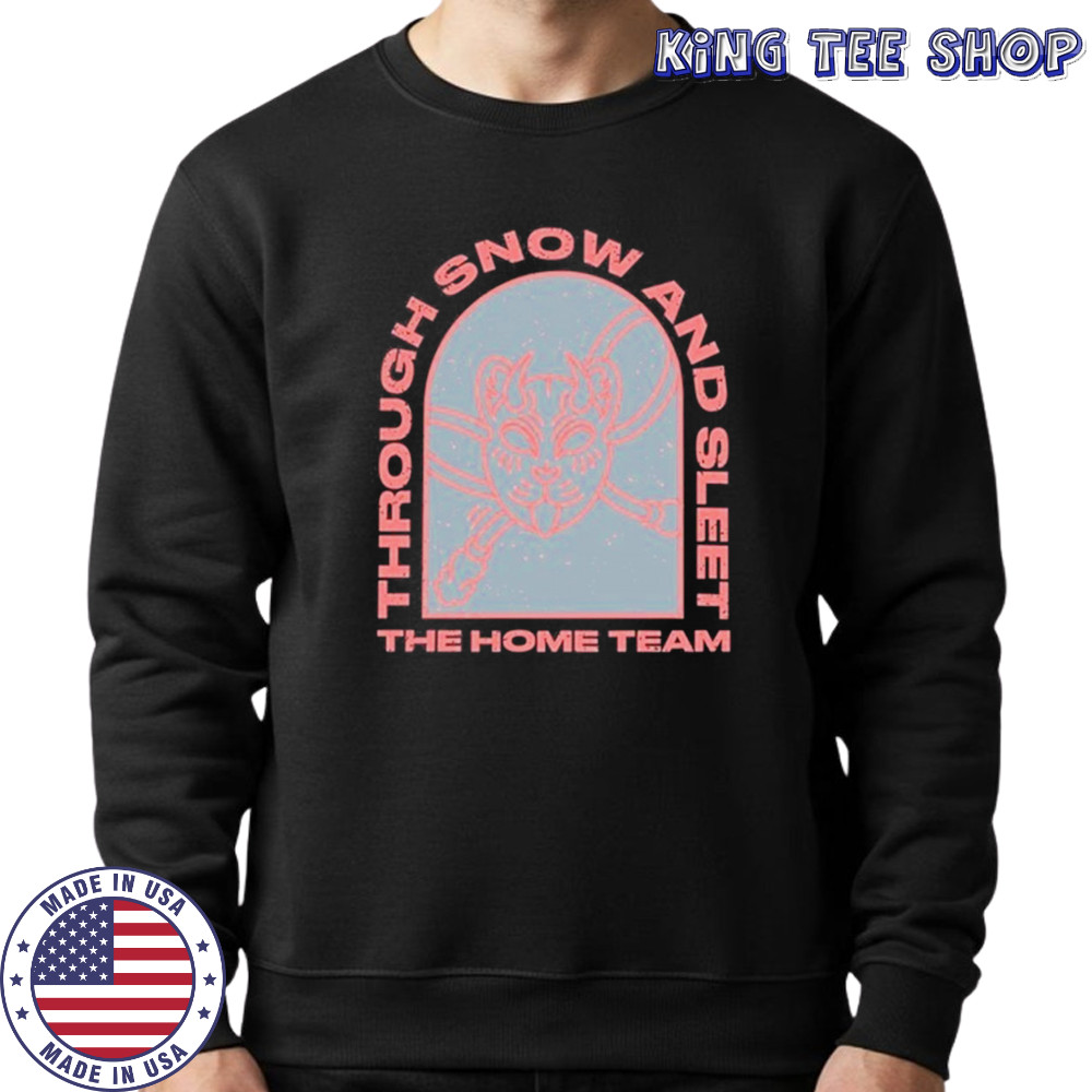 The Home Team Through Snow And T-Shirt Sweatshirt
