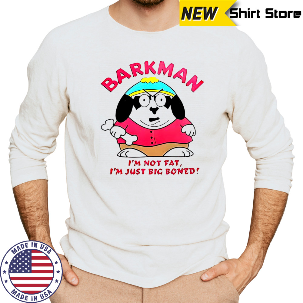 Barkman I’m Not Fat I’m Just Big Boned South Park T-Shirt Long Sleeved