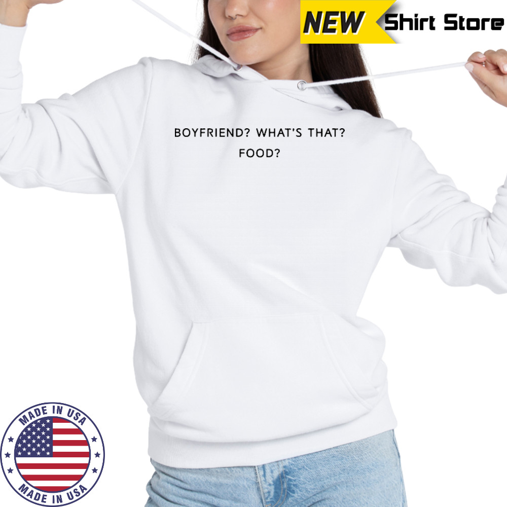 Boyfriend What’s That Food T-shirt Hoodie