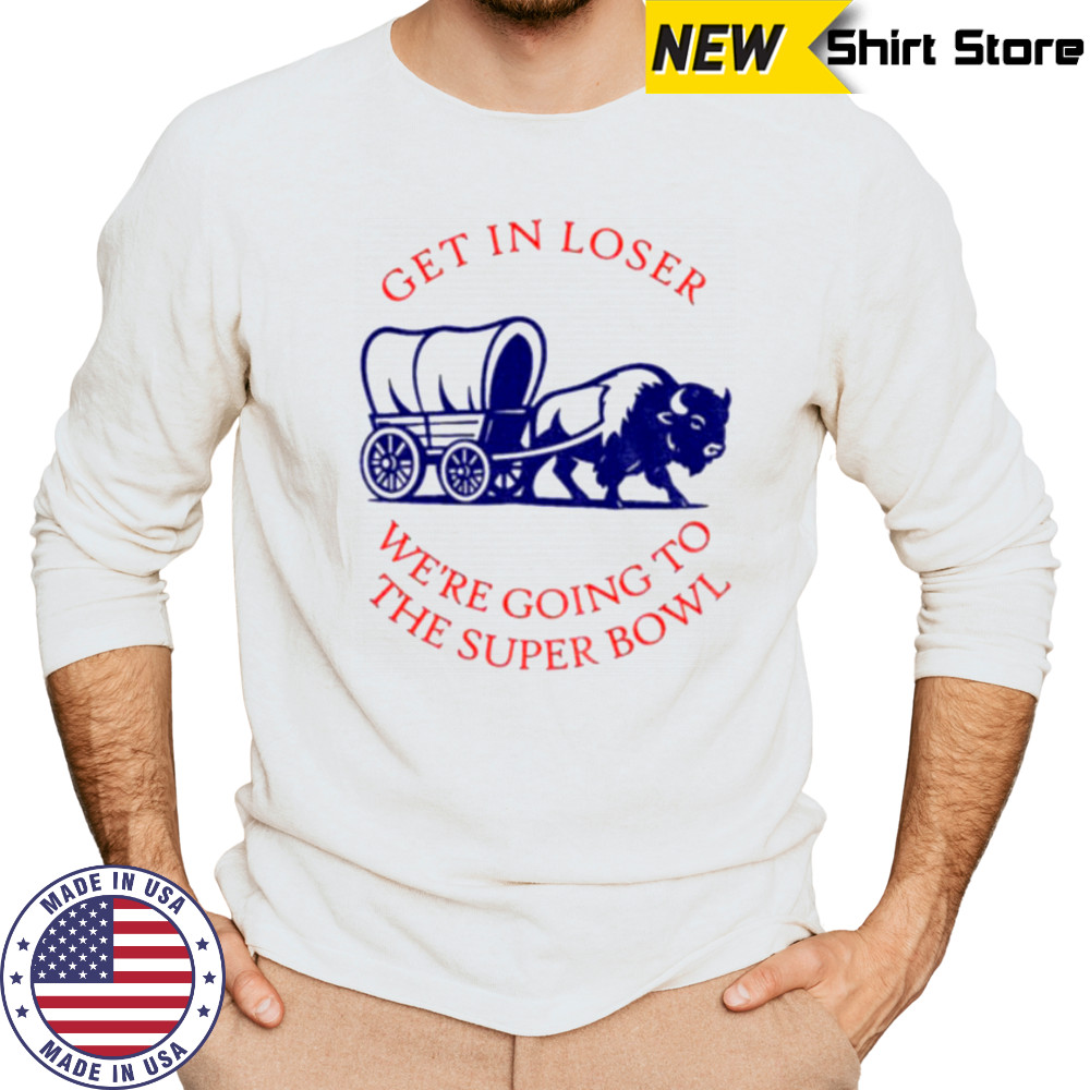 Buffalo Bills get in loser the super bowl NFL 2025 shirt Long Sleeved