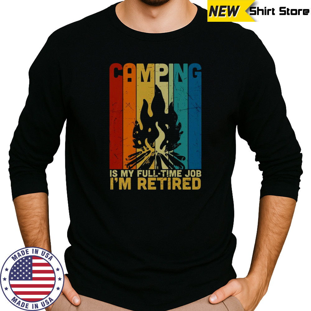 Camping Is My Full Time Job I’m Retired Vintage Campfire T-Shirt Long Sleeved