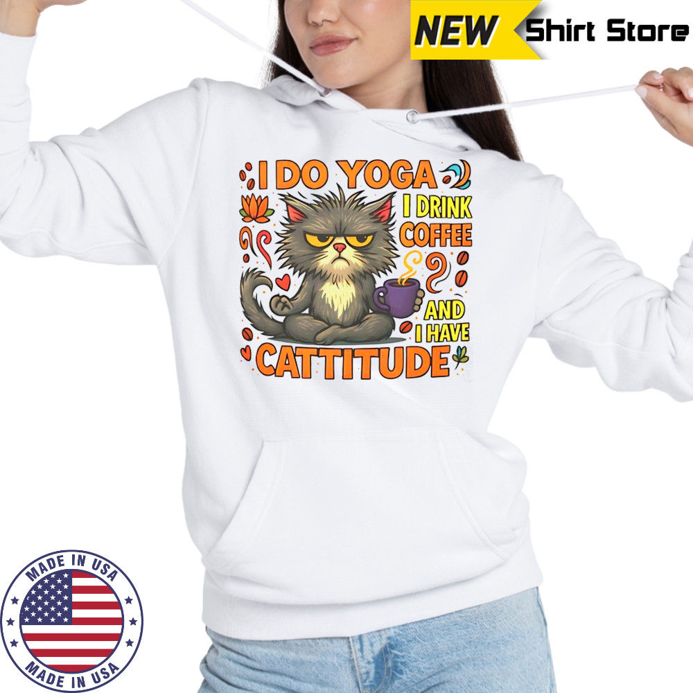 Cat I do Yoga I drink coffee and I have Cattitude shirt Hoodie