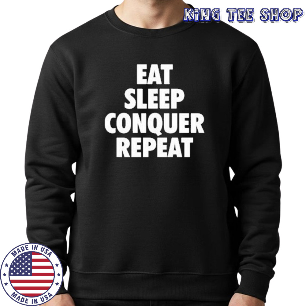 Eat Sleep Conquer Repeat T-Shirt Sweatshirt