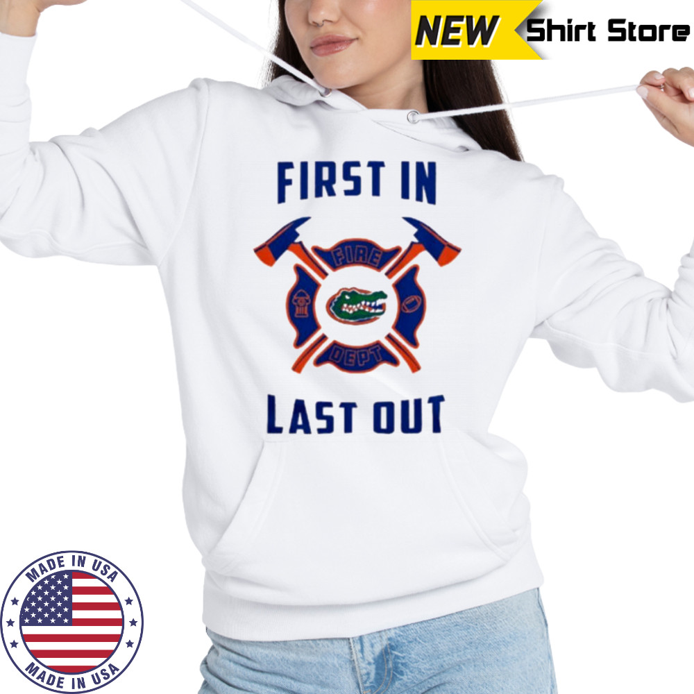 Florida Gators first in fire dept last out 2025 shirt Hoodie