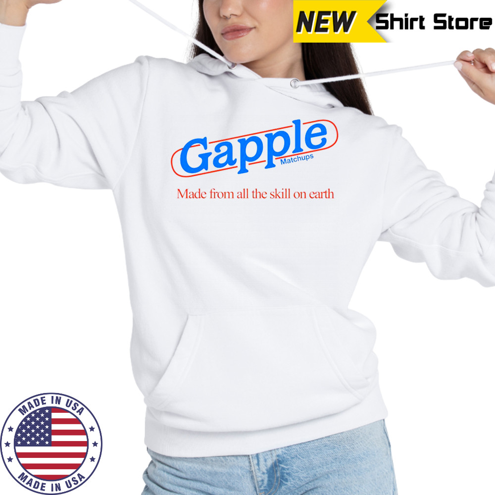 Gapple made from all the skill on earth shirt Hoodie