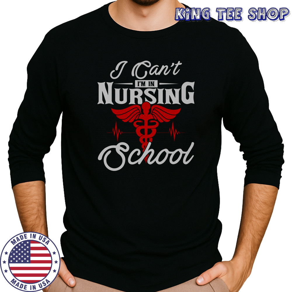 I Can’t I’m In Nursing School T-Shirt Long Sleeved