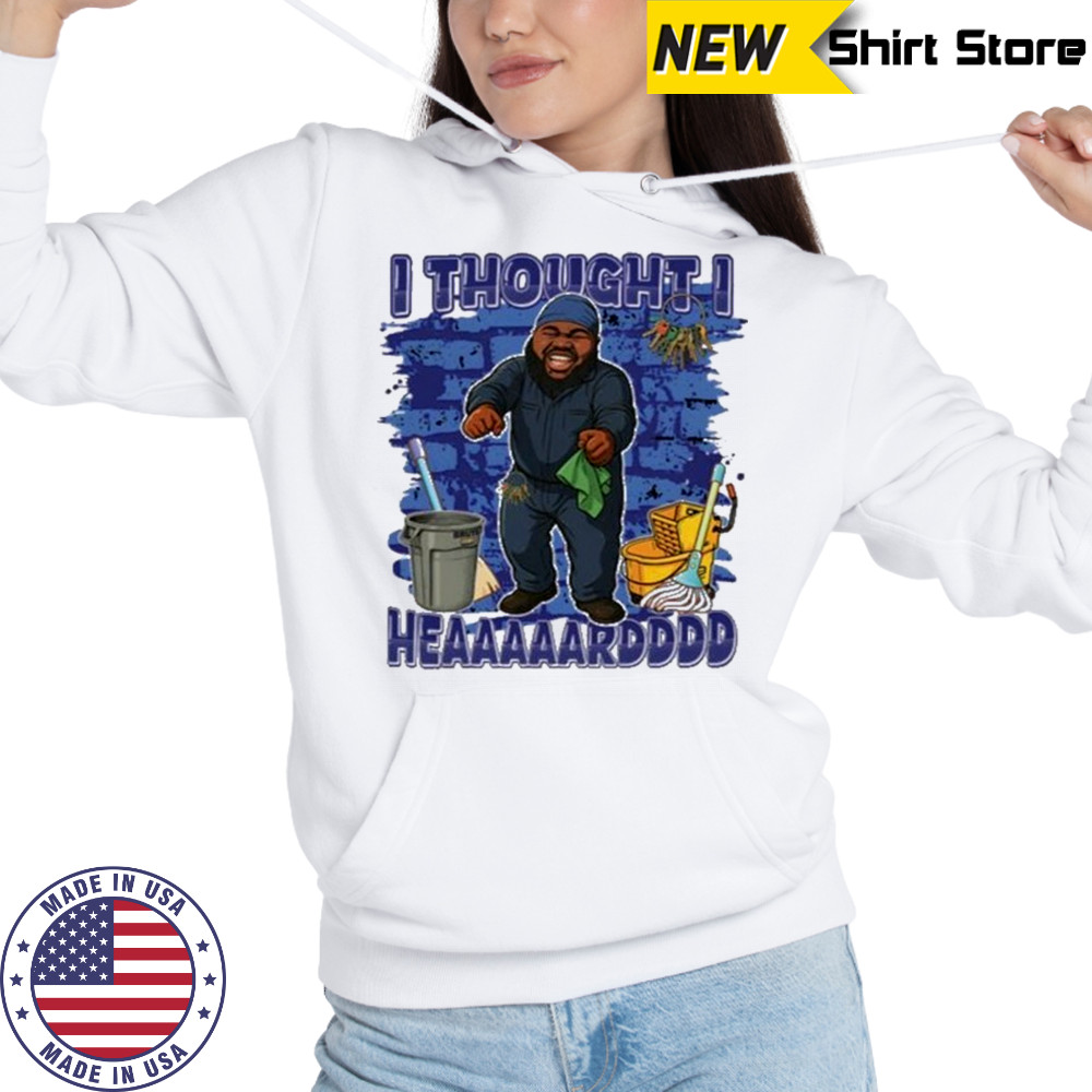 I Thought I Heard T-Shirt Hoodie