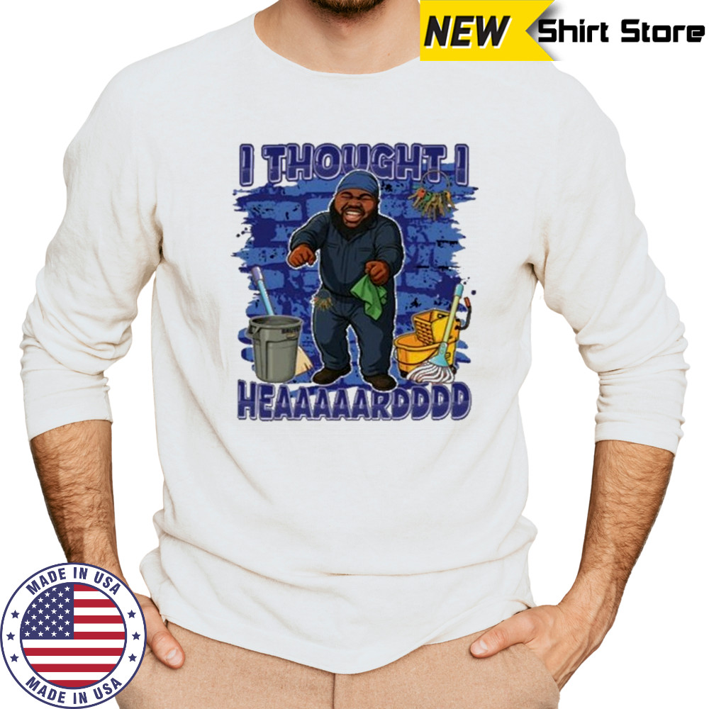 I Thought I Heard T-Shirt Long Sleeved