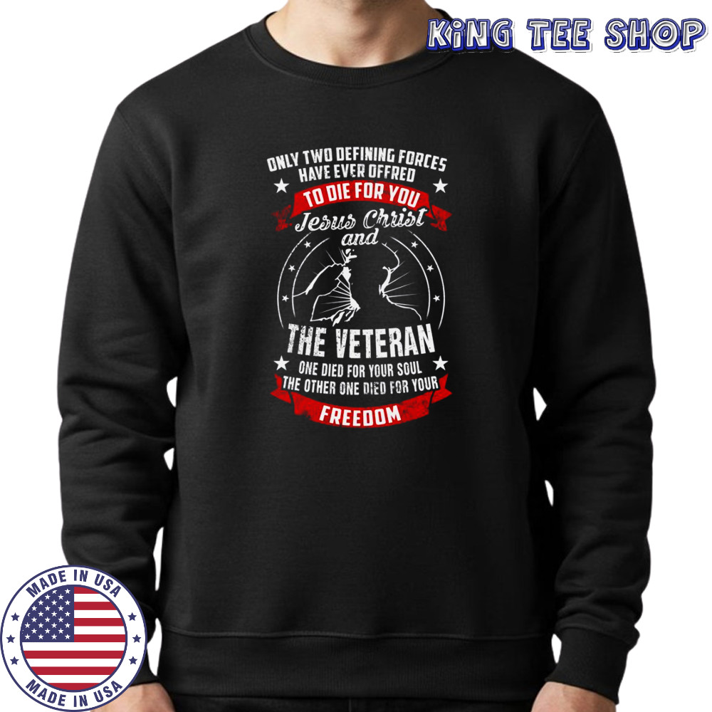 Jesus Christ And The Veteran Died For Your Soul And Freedom Patriotic T-Shirt Sweatshirt